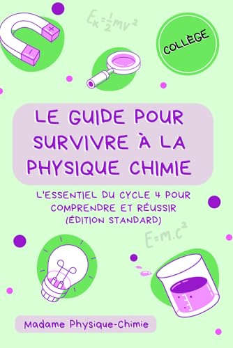 Le guide pour survivre à la physique-chimie: L'essentiel du cycle 4 pour comprendre et réussir au collège (Édition Standard)