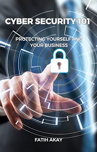 Cyber Security 101: Protecting Yourself and Your Business