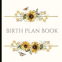Birth Plan Book: Beautiful Birth Plan with check lists and plenty of prompts to help create a comprehensive and customised birth plan for you. 1070431079 Book Cover