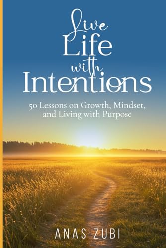 Live Life with Intentions: 50 Lessons on Growth, Mindset, and Living with Purpose