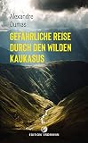 Gefährliche Reise durch den wilden Kaukasus (DIE 100 BEDEUTENDSTEN ENTDECKER - Das Original im Paperback) - Alexandre Dumas 