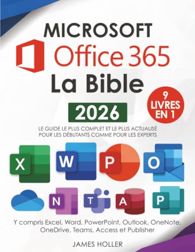 Microsoft Office 365 La Bible: [9 en 1] Le guide le plus complet et le plus actualisé pour Excel, Word, PowerPoint, Outlook, OneNote, OneDrive, Teams, Access et...