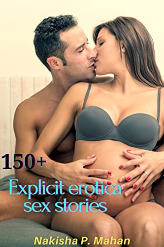 Explicit Erotica Sex Stories : 150+Women and man Short Compilation Dirty Talking, Rough Positions Explicit Hardcore Taboo, MFM, MMF, Threesomes, Sex Fantasy & More.