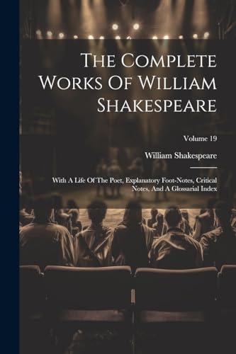The Complete Works Of William Shakespeare: With A Life Of The Poet, Explanatory Foot-notes, Critical Notes, And A Glossarial Index; Volume 19