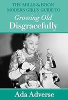 The Mills & Boon Modern Girl's Guide to Growing Old Disgracefully 0008244812 Book Cover
