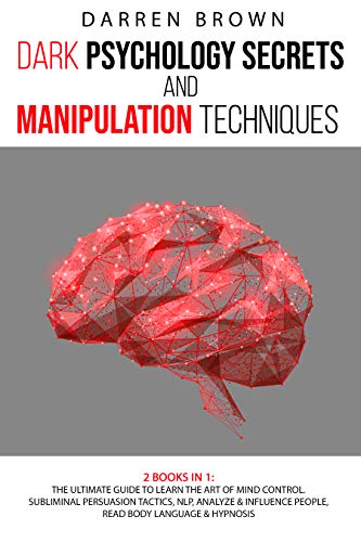 Dark Psychology Secrets & Manipulation Techniques: The Ultimate Guide to Learn the Art of Mind Contr