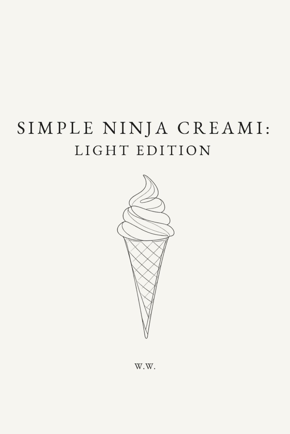 Simple Ninja Creami: Light Edition: A Minimalist Ninja Creami Cookbook of Lower-Calorie Ice Cream and Frozen Dessert Recipes (The Simple Collection)