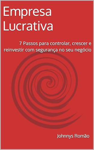 Empresa Lucrativa: 7 Passos para controlar, crescer e reinvestir ...