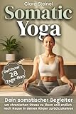 Somatic Yoga: Entdecke die Kraft Somatischer Bewegung, um Blockaden im Körper und Geist zu lösen, Schmerzen zu lindern, Besser zu Schlafen und Körperbewusstsein zu Entwickeln