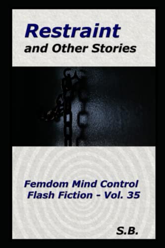 Restraint and Other Stories (Femdom Mind Control Flash Fiction)