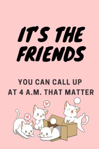 It’s the friends you can call up at 4 a.m. that matter