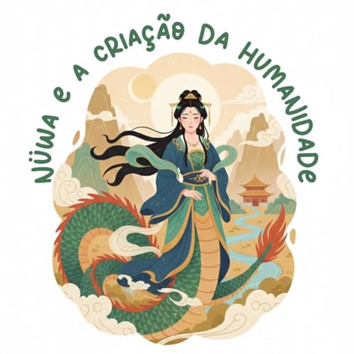 🐉✨ N&uuml;wa e a Cria&ccedil;&atilde;o da Humanidade | Mitos da China Antiga