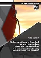 Die Lebensversicherung in Deutschland VOR Dem Hintergrund Des Andauernden Niedrigzinsumfelds: Ist Ein Bewahrtes Geschaftsmodell Endgultig Gescheitert Oder Gibt Es Wege Aus Der Krise? 3954852683 Book Cover