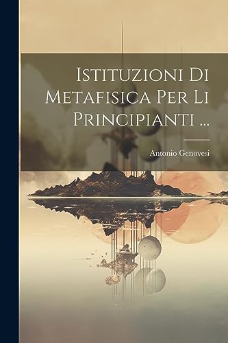 Istituzioni Di Metafisica Per Li Principianti ... (Italian Edition)