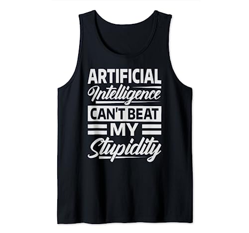 Artificial Intelligence Can't Beat My Stupidity - Funny Tank Top