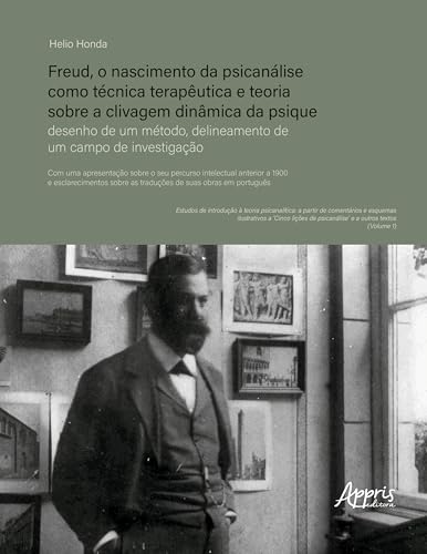 Freud, o nascimento da psicanálise como técnica terapêutica e teoria sobre a clivagem dinâmica da psique:: Desenho de um método, delineamento de um campo de investigação