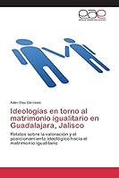 Ideologias En Torno Al Matrimonio Igualitario En Guadalajara, Jalisco 3659097918 Book Cover