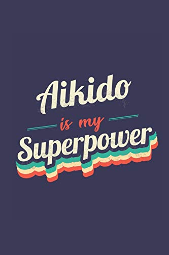 Aikido Is My Superpower: A 6x9 Inch Softcover Diary Notebook With 110 Blank Lined Pages. Funny Vintage Aikido Journal to write in. Aikido Gift and SuperPower Retro Design Slogan