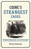 Crime's Strangest Cases: Extraordinary But True Stories from Over Five Centuries of Legal History (Strangest series)