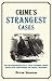 Crime's Strangest Cases: Extraordinary But True Stories from Over Five Centuries of Legal History (Strangest series)