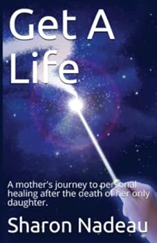 Paperback Get A Life: A mother's journey to personal healing after the death of her only daughter. Book