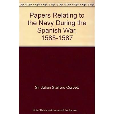 Papers Relating to the Navy During the Spanish War, 1585-1587