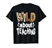 Wild about Teaching, Teacher Student First Day of School T-Shirt