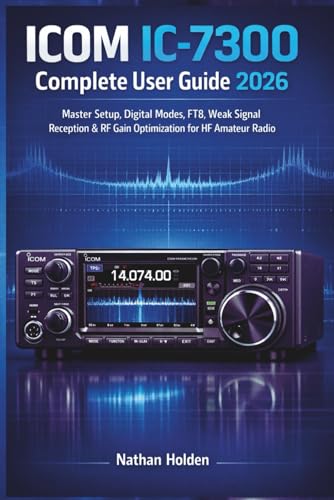 ICOM IC-7300 Complete User Guide 2026: Master Setup, Digital Modes, FT8, Weak Signal Reception & RF Gain Optimization for HF Amateur Radio