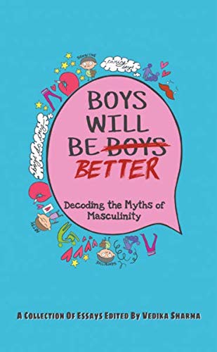 Boys Will Be B̶o̶y̶s̶ Better : Decoding The Myths of Masculinity