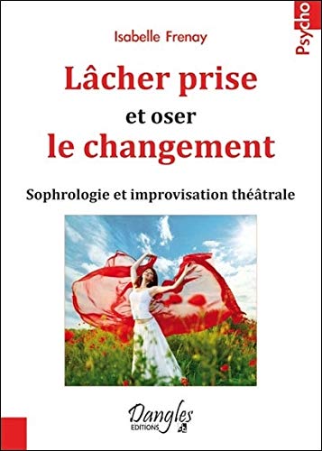 Télécharger Lâcher prise et oser le changement - Sophrologie et improvisation théâtrale PDF