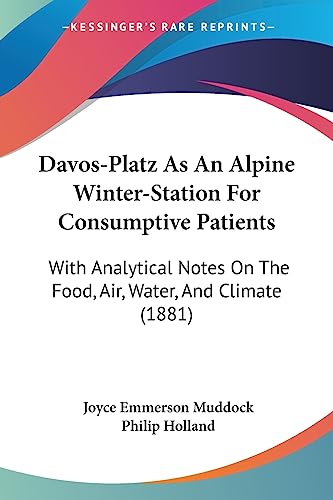 Davos-Platz As An Alpine Winter-Station For Consumptive Patients: With Analytical Notes On The Food, Air, Water, And Climate (1881)