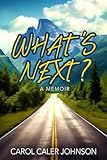 What's Next?: Sixty Years of Marriage, Love, Loss, Experiences, and Adventures