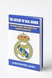  The History Of Real Madrid: The Legacy, Legends, and Triumphs of the World’s Most Successful Football Club (legend & Rising stars: The Football Biography series Book 8) (English Edition)