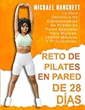 Reto De Pilates En Pared De 28 Días: La Guía Definitiva De Entrenamientos De Pilates En Pared Adecuada Para Mujeres, Adultos Mayores Y Principiantes.