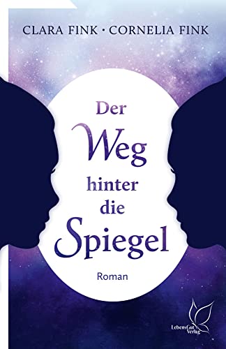 Der Weg hinter die Spiegel: Spiritueller Roman über eine Seelenreise: Wiedergeburt-Geschichte zweier unterschiedlicher Frauen, die doch vieles ... werden für alle, die nach Antworten suchen.