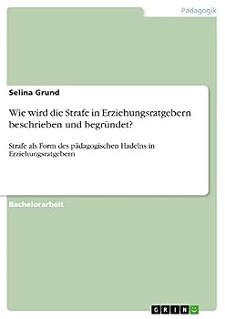 Paperback Wie wird die Strafe in Erziehungsratgebern beschrieben und begründet?: Strafe als Form des pädagogischen Hadelns in Erziehungsratgebern [German] Book