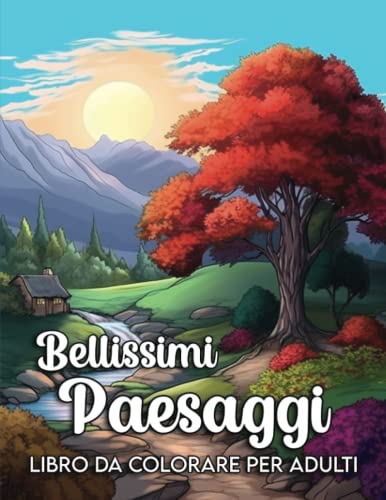Bellissimi Paesaggi: Un libro da colorare per adulti con scene di campagn, spiagge tropicali, montagne, foreste, ... scene della natura libro da colorare per adult