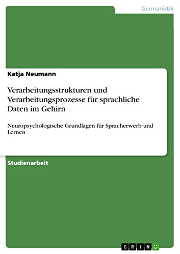 Verarbeitungsstrukturen und Verarbeitungsprozesse für sprachliche Daten im Gehirn: Neuropsychologische Grundlagen für Spracherwerb und Lernen (German Edition)