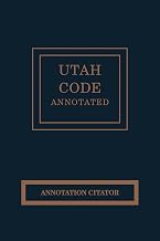 Utah Code Annotated: Annotation Citator 2025 Edition