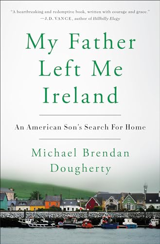 My Father Left Me Ireland: An American Son's Search For Home