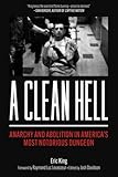 A Clean Hell: Anarchy and Abolition in America’s Most Notorious Dungeon