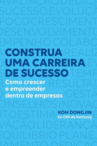 Construa uma carreira de sucesso: Como crescer e empreender dentro de empresas – Dicas do ex-CEO da Samsung para ser bem-sucedido no trabalho (Portuguese Edition)