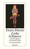 Liebe, Schmerz und das ganze verdammte Zeug (detebe) - Doris Dörrie