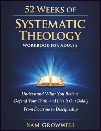 52 Weeks Of Systematic Theology Workbook For Adults: Understand What