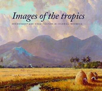 Images of the Tropics: Environment and Visual Culture in Colonial Indonesia: 270 book cover