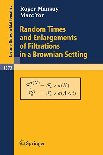 Random Times and Enlargements of Filtrations in a Brownian Setting (Lecture Notes in Mathematics) (Lecture Notes in Mathematics, 1873, Band 1873)