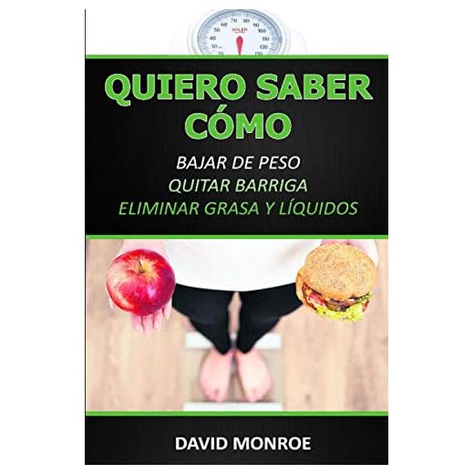 QUIERO SABER CÓMO BAJAR DE PESO, QUITAR BARRIGA, ELIMINAR GRASA Y LÍQUIDOS: Guía de nutrición, entrenamiento y suplementación