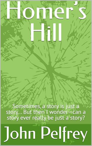 Homer’s Hill: Sometimes, a story is just a story... But then I wonder—can a story ever really be just a story?