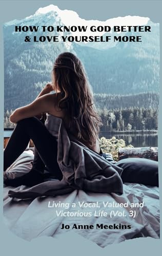Living a Vocal, Valued and Victorious Life (Vol. 3): How To Know God Better & Love Yourself More