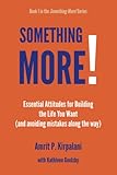 Something More!: Essential Attitudes for Building the Life You Want (and avoiding mistakes along the way)